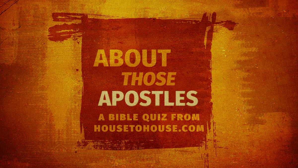 About Those Apostles Quiz House to House Heart to Heart