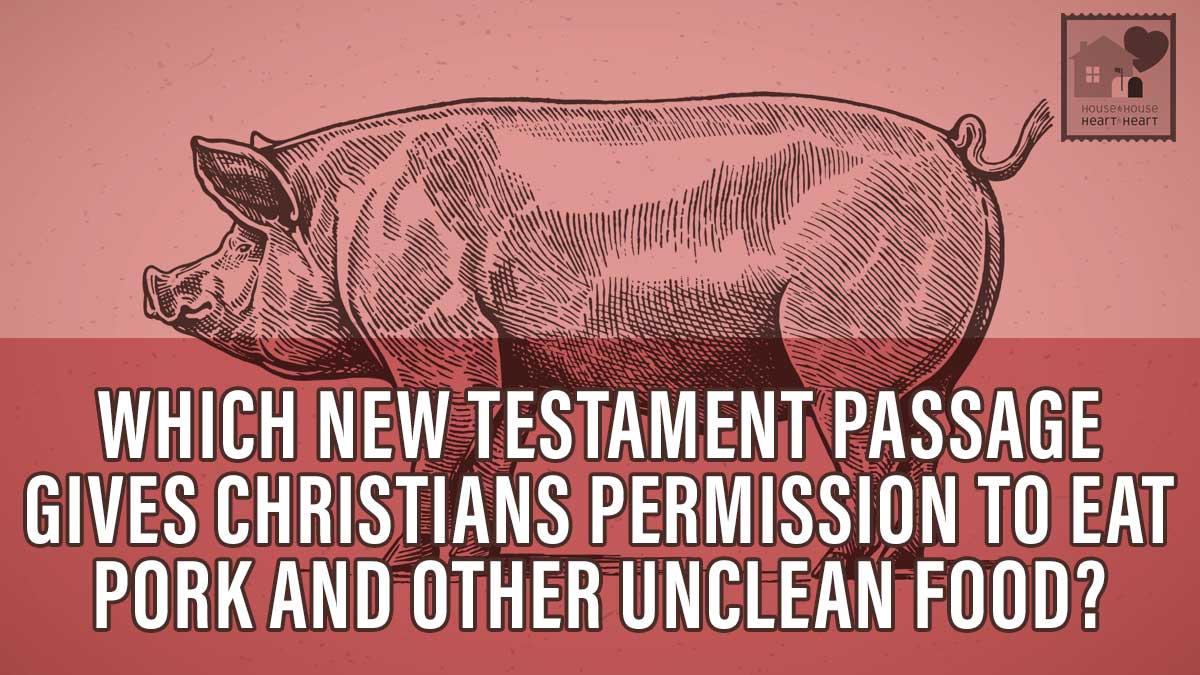 What New Testament passage gives Christians permission to eat pork and  other foods formerly forbidden of Jews? | House to House Heart to Heart